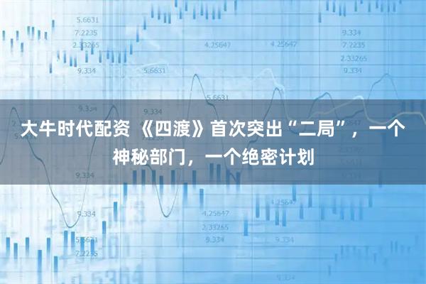 大牛时代配资 《四渡》首次突出“二局”，一个神秘部门，一个绝密计划