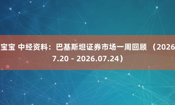牛宝宝 中经资料：巴基斯坦证券市场一周回顾 （2026.07.20 - 2026.07.24）